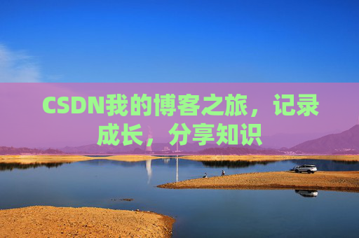 CSDN我的博客之旅，记录成长，分享知识
